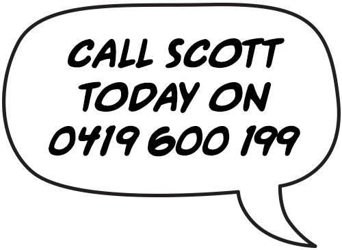 Call Scott today on 0419 600 199